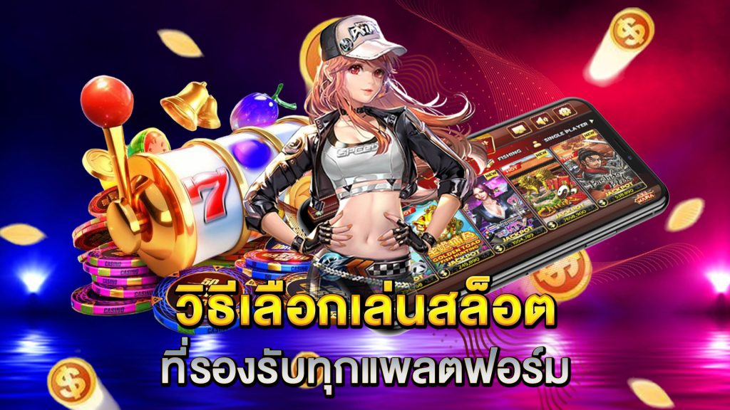 วิธีเลือกเล่นสล็อตที่รองรับทุกแพลตฟอร์ม